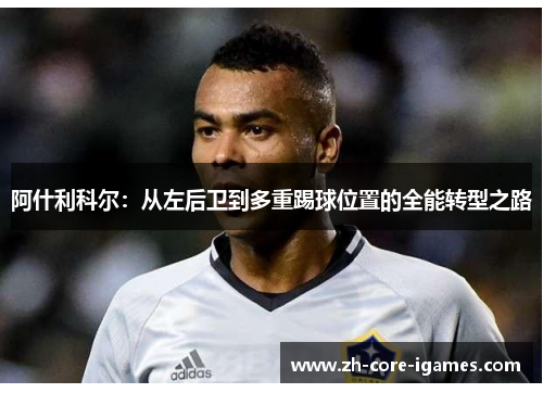 阿什利科尔:从左后卫到多重踢球位置的全能转型之路 阿什利科尔:从左后卫到多重踢球位置的全能转型之路