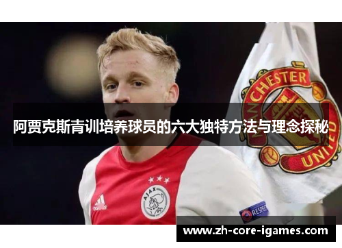 阿贾克斯青训培养球员的六大独特方法与理念探秘