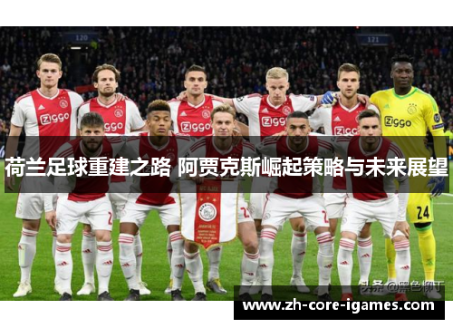 荷兰足球重建之路 阿贾克斯崛起策略与未来展望