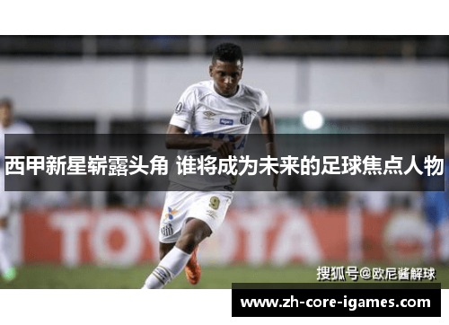 西甲新星崭露头角 谁将成为未来的足球焦点人物