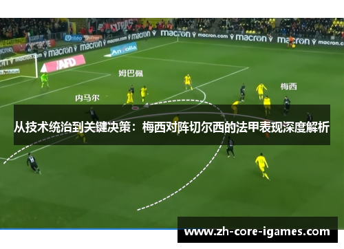 从技术统治到关键决策:梅西对阵切尔西的法甲表现深度解析 从技术统治到关键决策:梅西对阵切尔西的法甲表现深度解析