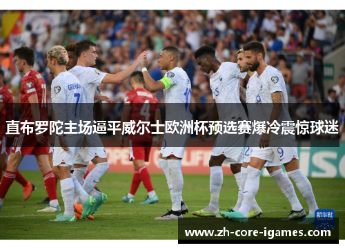 直布罗陀主场逼平威尔士欧洲杯预选赛爆冷震惊球迷