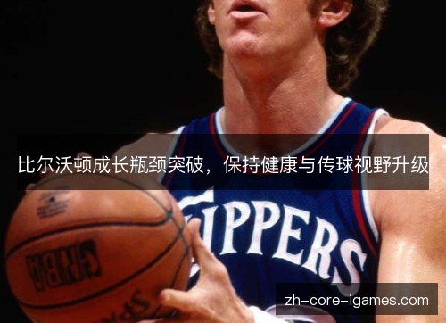 比尔沃顿成长瓶颈突破，保持健康与传球视野升级